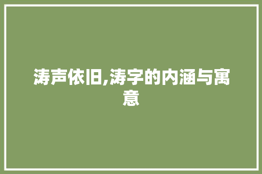 涛声依旧,涛字的内涵与寓意