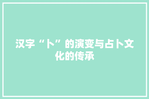 汉字“卜”的演变与占卜文化的传承