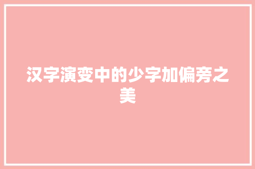汉字演变中的少字加偏旁之美