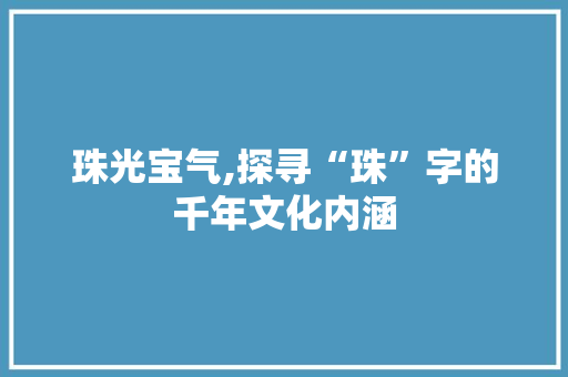 珠光宝气,探寻“珠”字的千年文化内涵