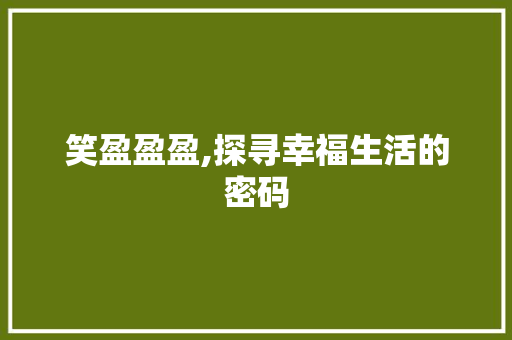 笑盈盈盈,探寻幸福生活的密码