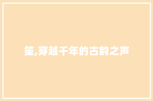 笙,穿越千年的古韵之声  第1张