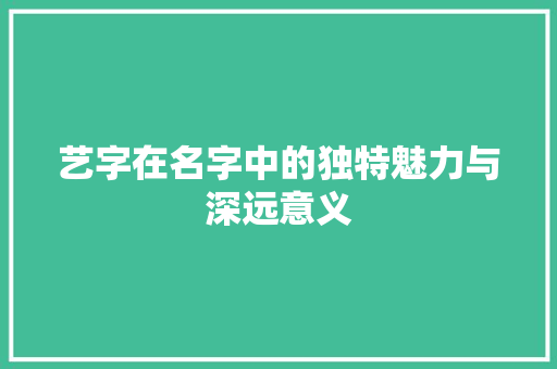 艺字在名字中的独特魅力与深远意义