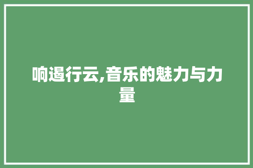 响遏行云,音乐的魅力与力量