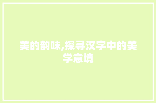 美的韵味,探寻汉字中的美学意境