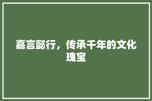 嘉言懿行，传承千年的文化瑰宝