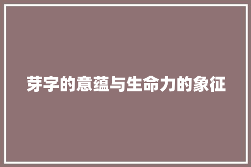 芽字的意蕴与生命力的象征