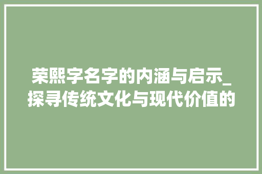 荣熙字名字的内涵与启示_探寻传统文化与现代价值的交融