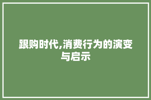 跟购时代,消费行为的演变与启示