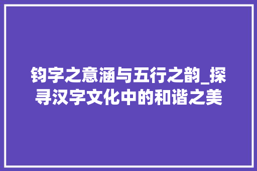 钧字之意涵与五行之韵_探寻汉字文化中的和谐之美 第1张 钧字之意涵与五行之韵_探寻汉字文化中的和谐之美 第1张