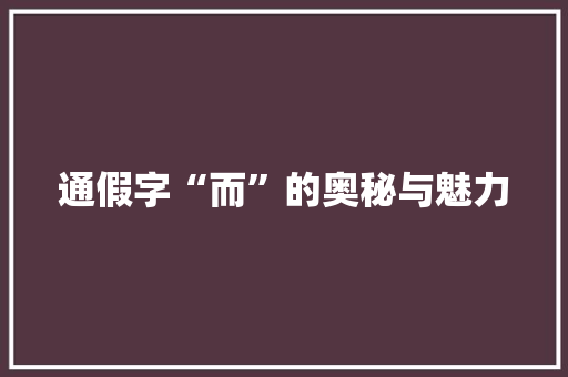 通假字“而”的奥秘与魅力