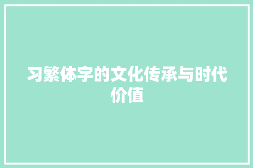 习繁体字的文化传承与时代价值