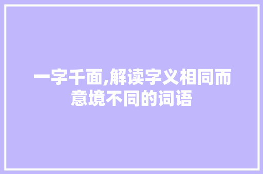 一字千面,解读字义相同而意境不同的词语