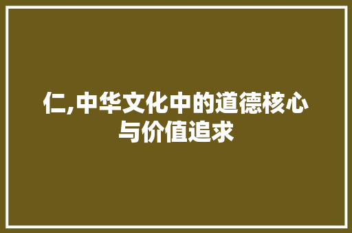 仁,中华文化中的道德核心与价值追求