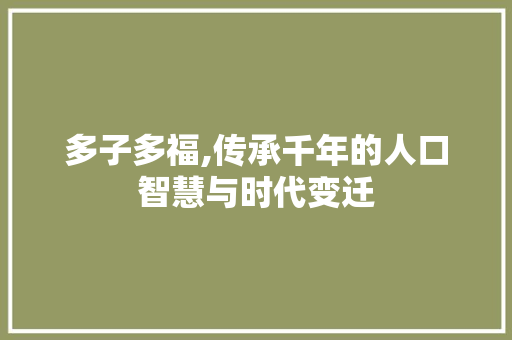 多子多福,传承千年的人口智慧与时代变迁