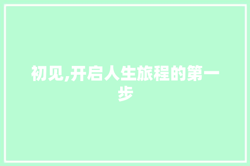 初见,开启人生旅程的第一步