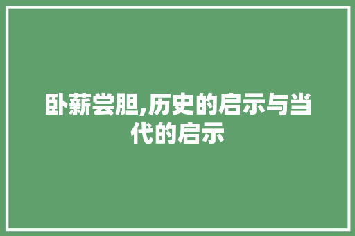 卧薪尝胆,历史的启示与当代的启示