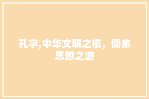 孔字,中华文明之根,儒家思想之源