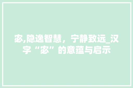 宓,隐逸智慧，宁静致远_汉字“宓”的意蕴与启示