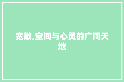 宽敞,空间与心灵的广阔天地  第1张