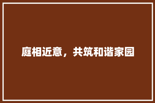 庭相近意，共筑和谐家园