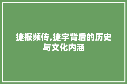 捷报频传,捷字背后的历史与文化内涵