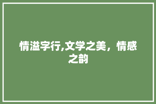 情溢字行,文学之美，情感之韵