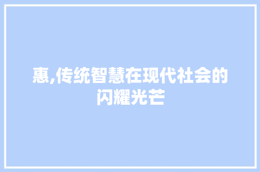惠,传统智慧在现代社会的闪耀光芒