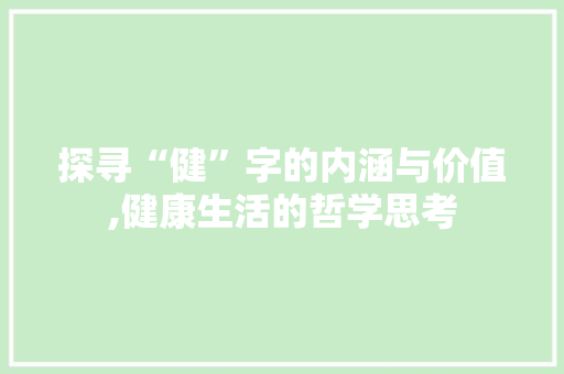 探寻“健”字的内涵与价值,健康生活的哲学思考