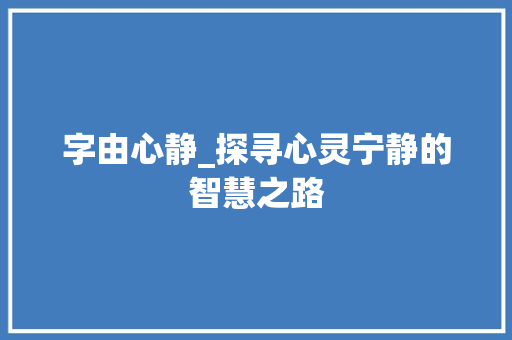 字由心静_探寻心灵宁静的智慧之路
