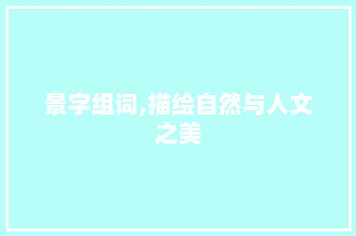 景字组词,描绘自然与人文之美