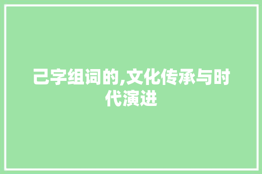 己字组词的,文化传承与时代演进