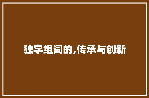 独字组词的,传承与创新