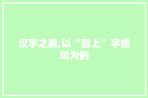 汉字之美,以“四上”字组词为例