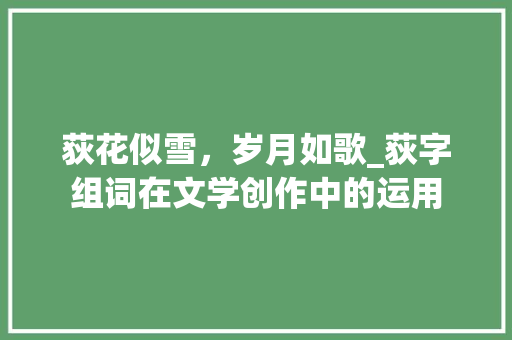 荻花似雪，岁月如歌_荻字组词在文学创作中的运用