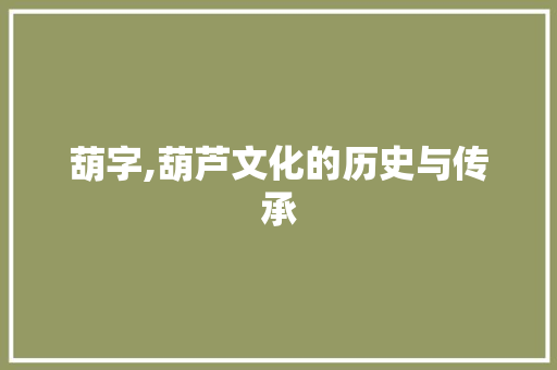 葫字,葫芦文化的历史与传承