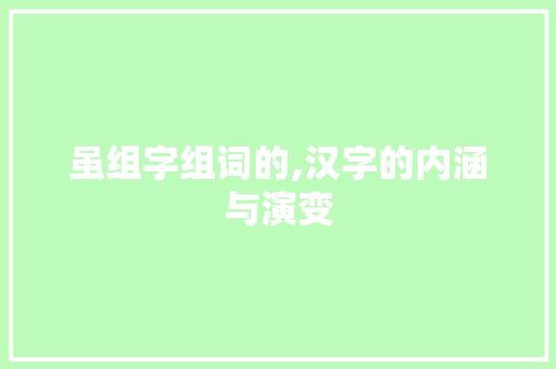 虽组字组词的,汉字的内涵与演变