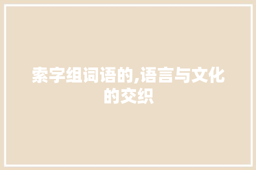 索字组词语的,语言与文化的交织
