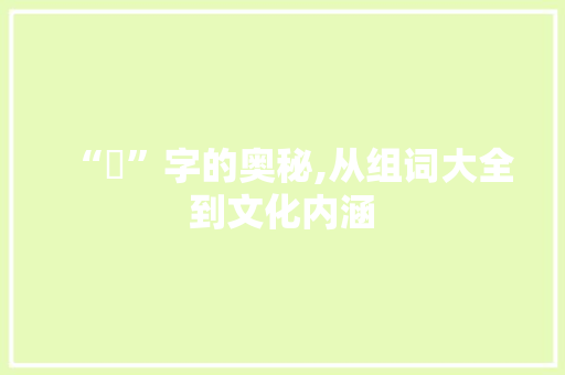 “扻”字的奥秘,从组词大全到文化内涵