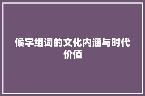 候字组词的文化内涵与时代价值