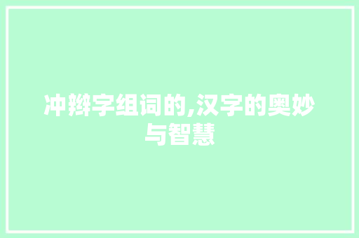 冲辫字组词的,汉字的奥妙与智慧