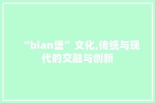 “bian堡”文化,传统与现代的交融与创新