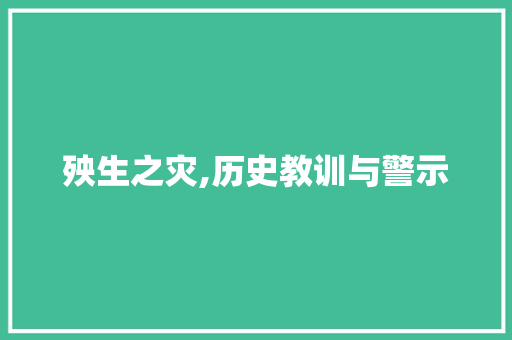 殃生之灾,历史教训与警示