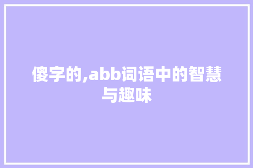 傻字的,abb词语中的智慧与趣味