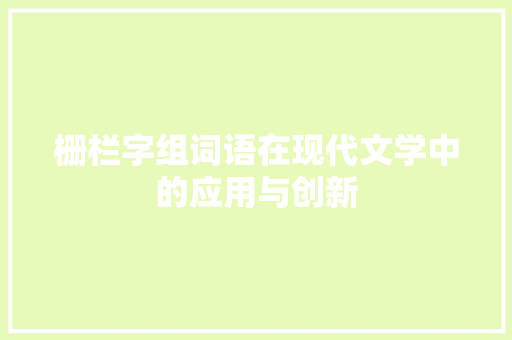 栅栏字组词语在现代文学中的应用与创新