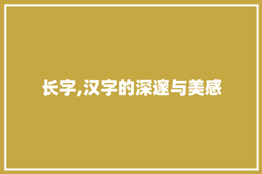 长字,汉字的深邃与美感