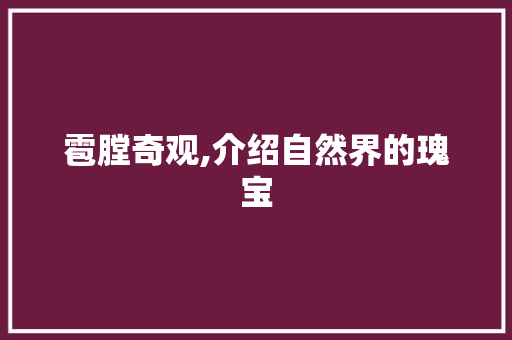 雹膛奇观,介绍自然界的瑰宝