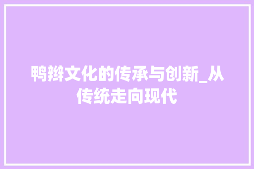 鸭辫文化的传承与创新_从传统走向现代