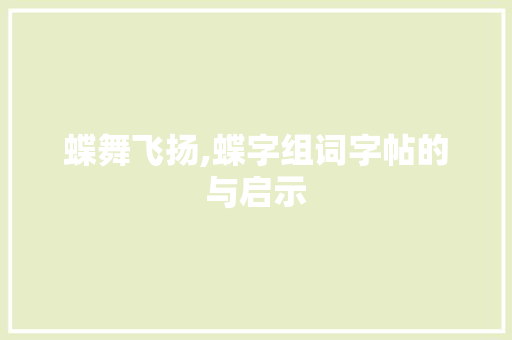 蝶舞飞扬,蝶字组词字帖的与启示