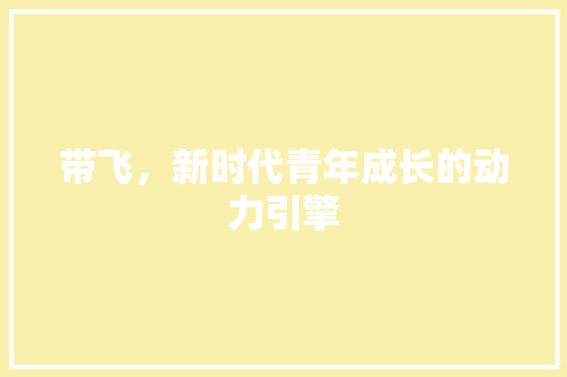 带飞,新时代青年成长的动力引擎
